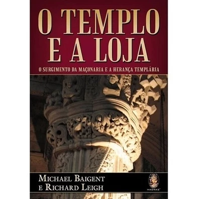 Templo E A Loja - O Surgimento Da Maçonaria E A Herança Templária, Michael Baigent E Richard Leigh, Português, Editora Madras