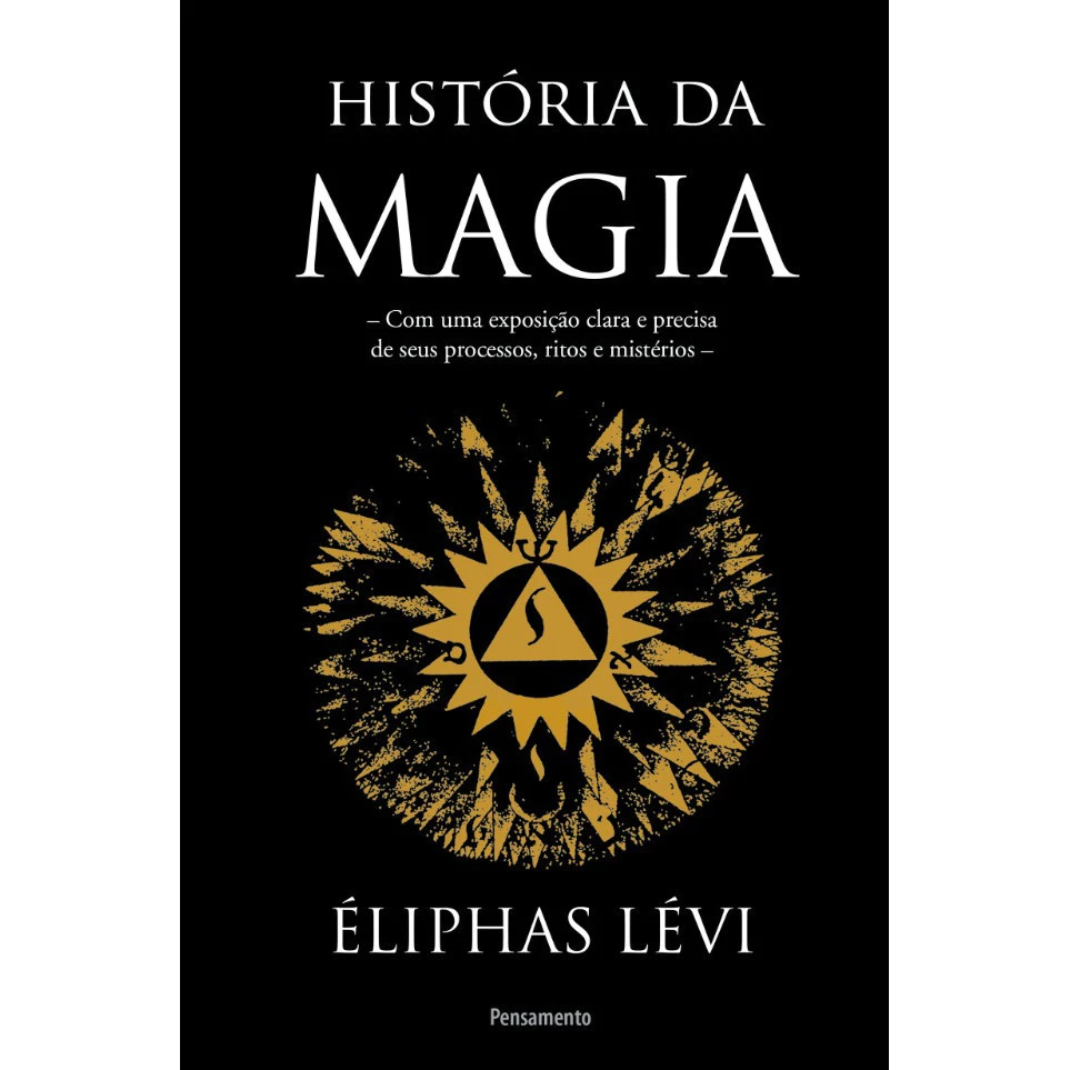 História Da Magia | Com Uma Exposição Clara E Precisa De Seus Processos Ritos E Mistérios - Éliphas Lévi